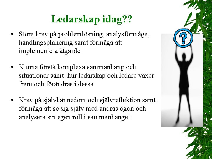 Ledarskap idag? ? • Stora krav på problemlösning, analysförmåga, handlingsplanering samt förmåga att implementera