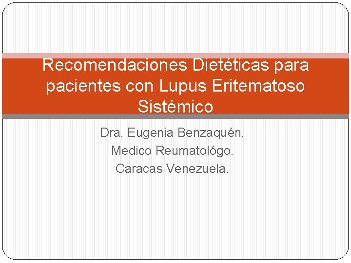 Recomendaciones Dietéticas para pacientes con Lupus Eritematoso Sistémico Dra. Eugenia Benzaquén. Medico Reumatológo. Caracas