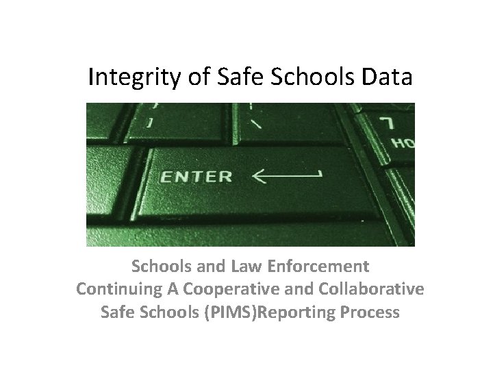 Integrity of Safe Schools Data Schools and Law Enforcement Continuing A Cooperative and Collaborative