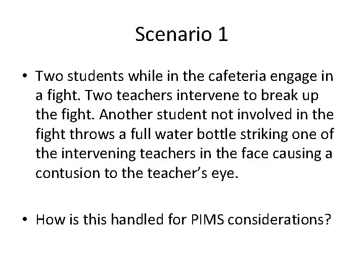 Scenario 1 • Two students while in the cafeteria engage in a fight. Two