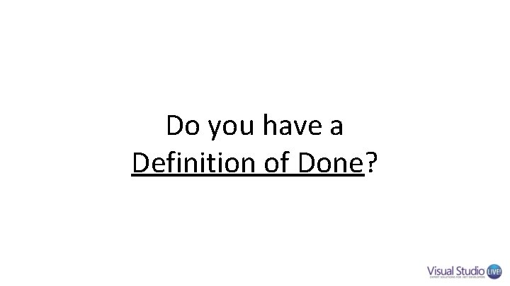 Do you have a Definition of Done? Do you have a Definition of Done?