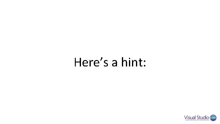 Here’s a hint: Here’s a hint: