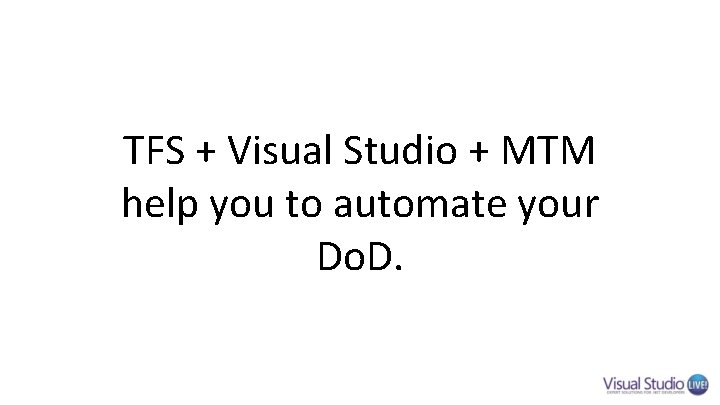 TFS + Visual Studio + MTM help you to automate your Do. D. TFS + Visual Studio + MTM help you to automate your Do. D.