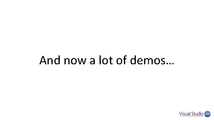 And now a lot of demos… And now a lot of demos…