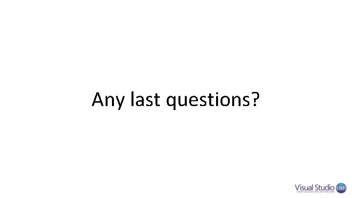 Any last questions? Any last questions?