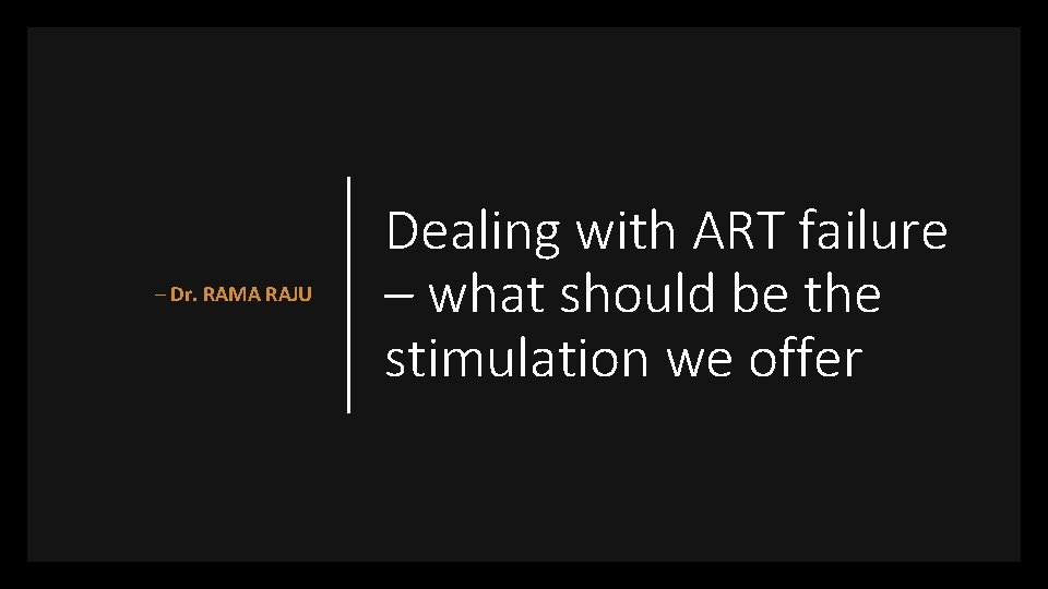 – Dr. RAMA RAJU Dealing with ART failure – what should be the stimulation