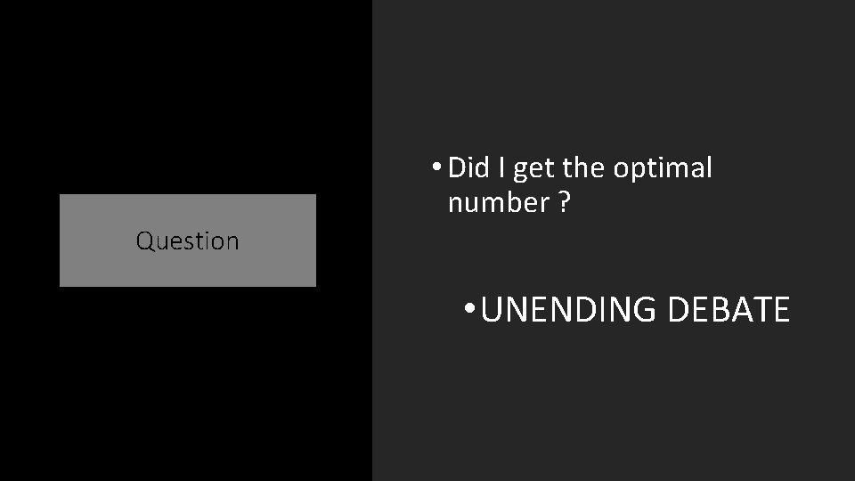  • Did I get the optimal number ? Question • UNENDING DEBATE 