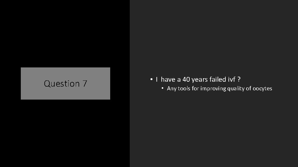 Question 7 • I have a 40 years failed ivf ? • Any tools