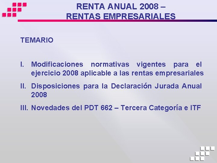 RENTA ANUAL 2008 – RENTAS EMPRESARIALES TEMARIO I. Modificaciones normativas vigentes para el ejercicio