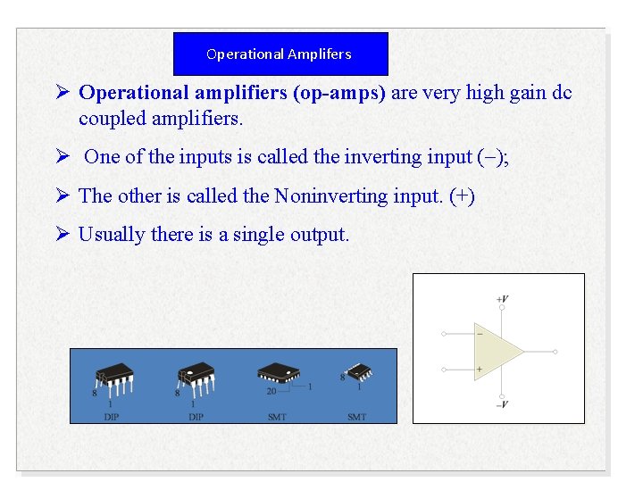 Operational Amplifers Ø Operational amplifiers (op-amps) are very high gain dc coupled amplifiers. Ø