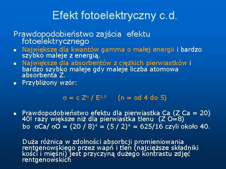 Efekt fotoelektryczny c. d. Prawdopodobieństwo zajścia efektu fotoelektrycznego Największe dla kwantów gamma o małej Efekt fotoelektryczny c. d. Prawdopodobieństwo zajścia efektu fotoelektrycznego Największe dla kwantów gamma o małej