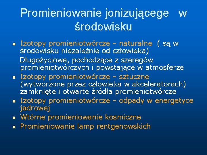 Promieniowanie jonizującege w środowisku Izotopy promieniotwórcze – naturalne ( są w środowisku niezależnie od