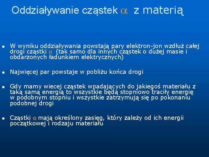 Oddziaływanie cząstek z materią W wyniku oddziaływania powstają pary elektron-jon wzdłuż całej drogi cząstki