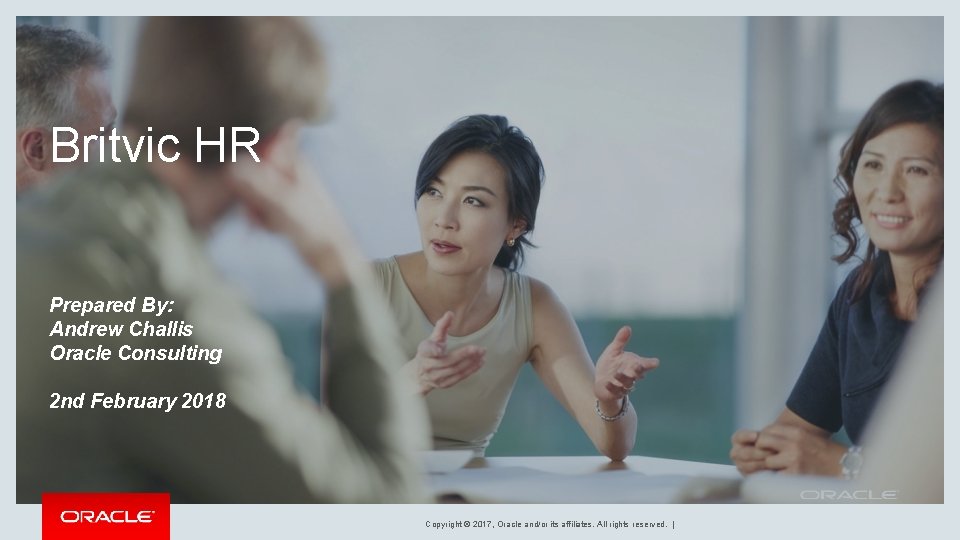 Britvic HR Prepared By: Andrew Challis Oracle Consulting 2 nd February 2018 Copyright ©