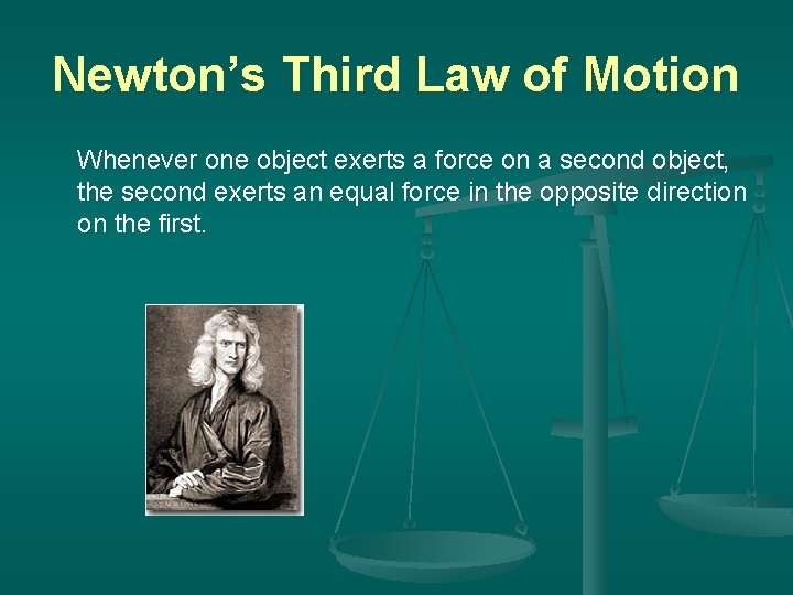 Newton’s Third Law of Motion Whenever one object exerts a force on a second