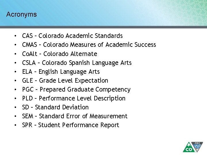 Acronyms • • • CAS – Colorado Academic Standards CMAS – Colorado Measures of Acronyms • • • CAS – Colorado Academic Standards CMAS – Colorado Measures of