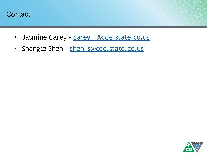 Contact • Jasmine Carey – carey_j@cde. state. co. us • Shangte Shen – shen_s@cde. Contact • Jasmine Carey – carey_j@cde. state. co. us • Shangte Shen – shen_s@cde.