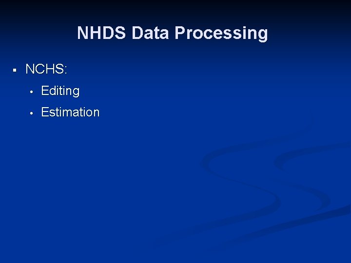 NHDS Data Processing § NCHS: • Editing • Estimation 