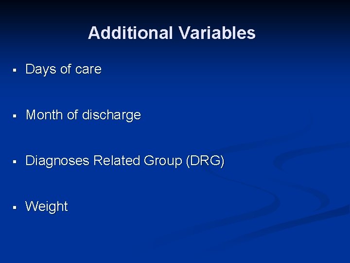 Additional Variables § Days of care § Month of discharge § Diagnoses Related Group