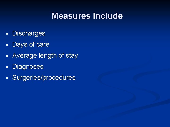 Measures Include § Discharges § Days of care § Average length of stay §