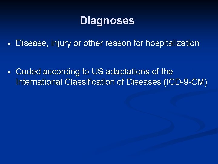 Diagnoses § Disease, injury or other reason for hospitalization § Coded according to US