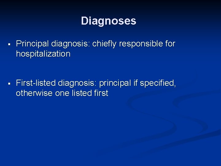 Diagnoses § Principal diagnosis: chiefly responsible for hospitalization § First-listed diagnosis: principal if specified,