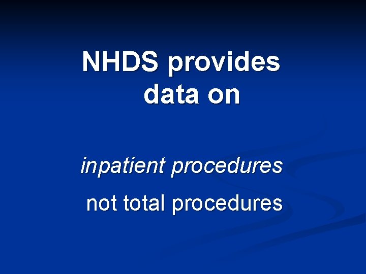 NHDS provides data on inpatient procedures not total procedures 