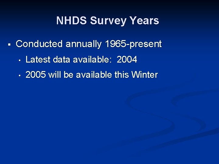 NHDS Survey Years § Conducted annually 1965 -present • Latest data available: 2004 •
