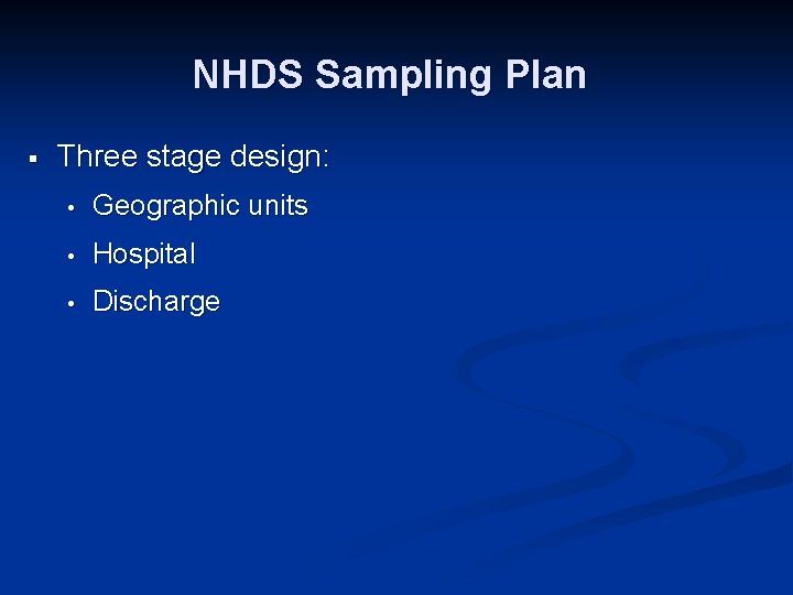 NHDS Sampling Plan § Three stage design: • Geographic units • Hospital • Discharge