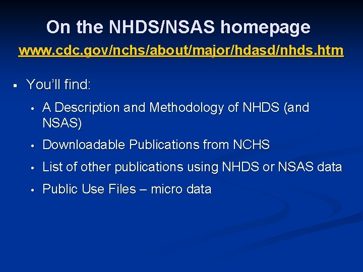 On the NHDS/NSAS homepage www. cdc. gov/nchs/about/major/hdasd/nhds. htm § You’ll find: • A Description