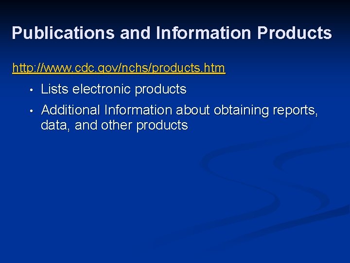 Publications and Information Products http: //www. cdc. gov/nchs/products. htm • Lists electronic products •