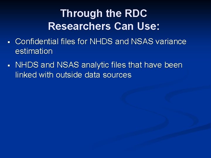 Through the RDC Researchers Can Use: § Confidential files for NHDS and NSAS variance