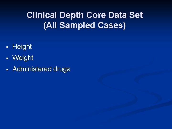 Clinical Depth Core Data Set (All Sampled Cases) § Height § Weight § Administered