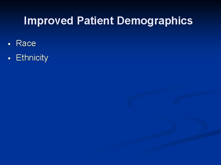 Improved Patient Demographics § Race § Ethnicity 