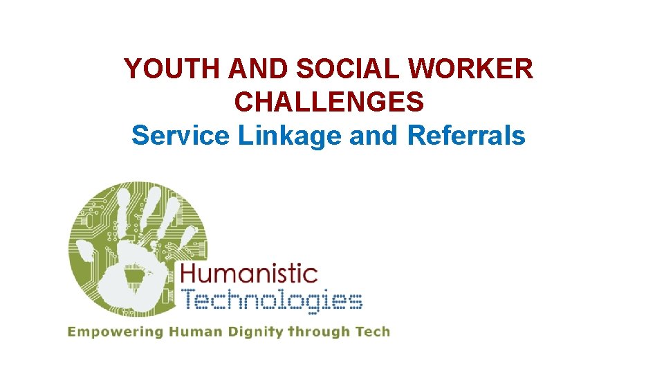 YOUTH AND SOCIAL WORKER CHALLENGES Service Linkage and Referrals 