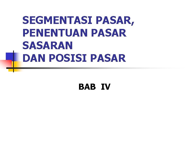 SEGMENTASI PASAR, PENENTUAN PASAR SASARAN DAN POSISI PASAR BAB IV 