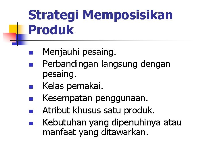 Strategi Memposisikan Produk n n n Menjauhi pesaing. Perbandingan langsung dengan pesaing. Kelas pemakai. Strategi Memposisikan Produk n n n Menjauhi pesaing. Perbandingan langsung dengan pesaing. Kelas pemakai.