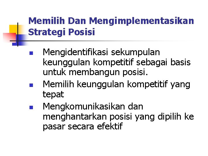 Memilih Dan Mengimplementasikan Strategi Posisi n n n Mengidentifikasi sekumpulan keunggulan kompetitif sebagai basis Memilih Dan Mengimplementasikan Strategi Posisi n n n Mengidentifikasi sekumpulan keunggulan kompetitif sebagai basis