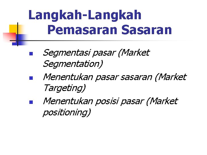 Langkah-Langkah Pemasaran Sasaran n Segmentasi pasar (Market Segmentation) Menentukan pasar sasaran (Market Targeting) Menentukan