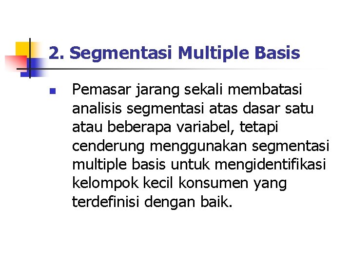 2. Segmentasi Multiple Basis n Pemasar jarang sekali membatasi analisis segmentasi atas dasar satu