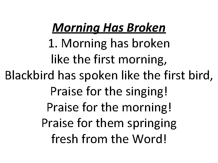 Morning Has Broken 1. Morning has broken like the first morning, Blackbird has spoken