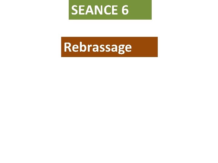 SEANCE 6 Rebrassage 