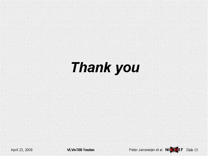 Thank you April 23, 2008 VLVn. T 08 Toulon Peter Jansweijer et al. Slide