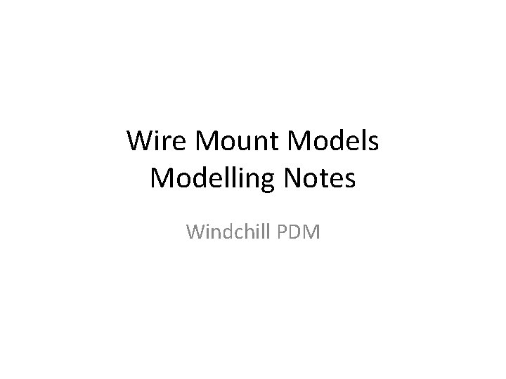 Wire Mount Models Modelling Notes Windchill PDM 