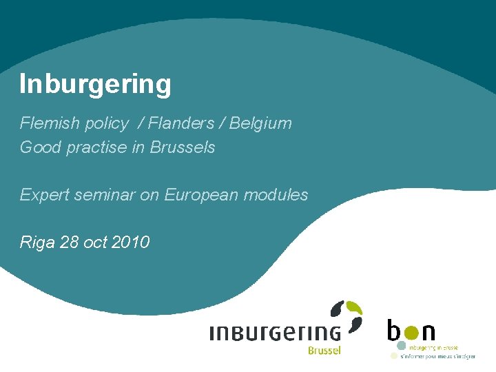 Inburgering Flemish policy / Flanders / Belgium Good practise in Brussels Expert seminar on