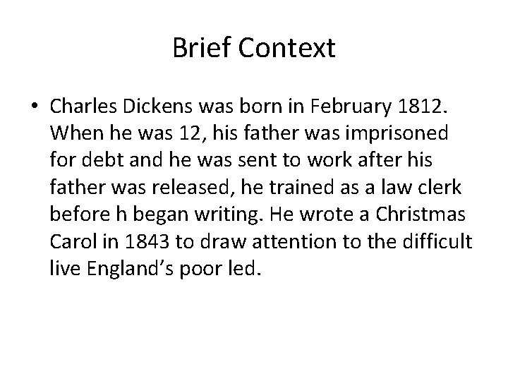 Brief Context • Charles Dickens was born in February 1812. When he was 12,