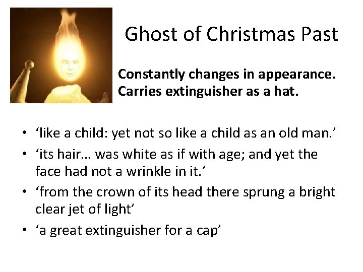 Ghost of Christmas Past Constantly changes in appearance. Carries extinguisher as a hat. •