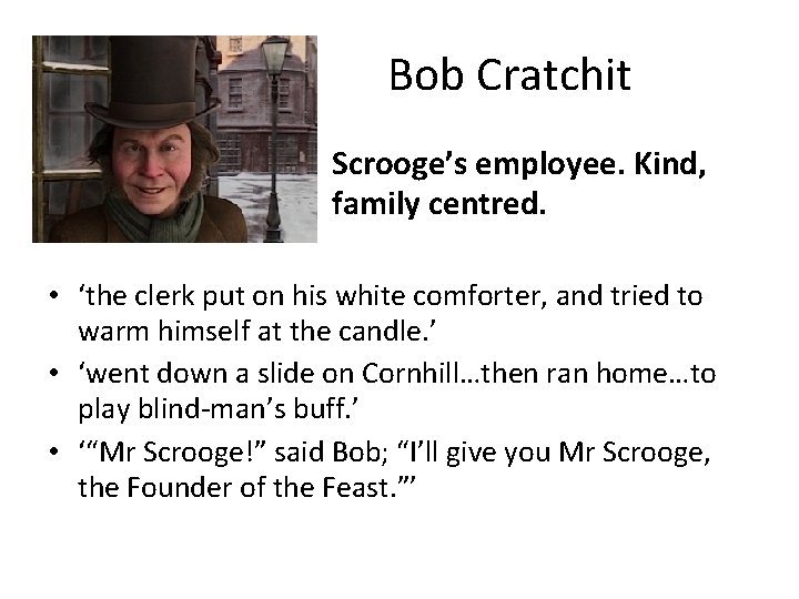 Bob Cratchit Scrooge’s employee. Kind, family centred. • ‘the clerk put on his white