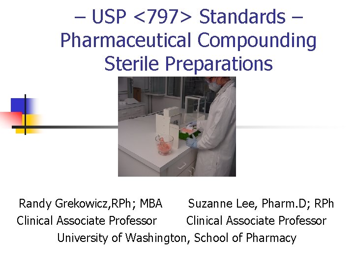 – USP <797> Standards – Pharmaceutical Compounding Sterile Preparations Randy Grekowicz, RPh; MBA Suzanne