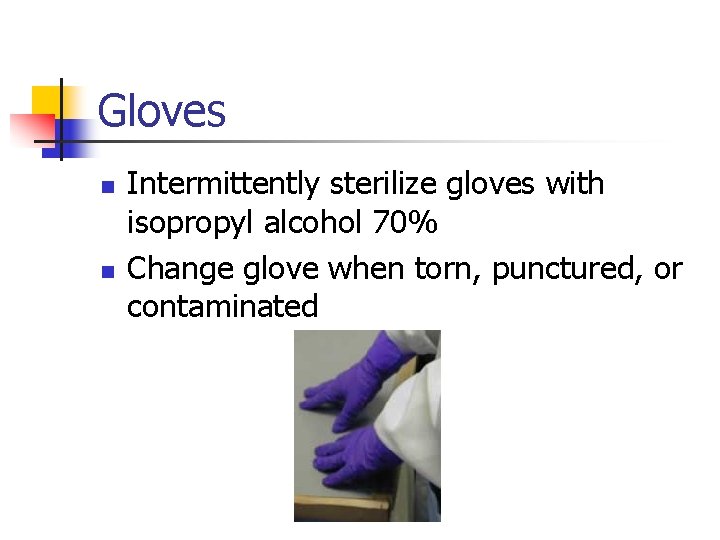 Gloves n n Intermittently sterilize gloves with isopropyl alcohol 70% Change glove when torn,